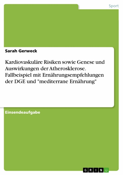 Kardiovaskuläre Risiken sowie Genese und Auswirkungen der Atherosklerose. Fallbeispiel mit Ernährungsempfehlungen der DGE und "mediterrane Ernährung" - Sarah Gerweck