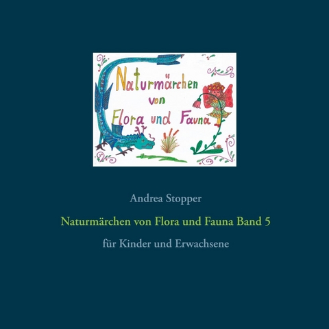 Naturmärchen von Flora und Fauna Band 5 - Andrea Stopper