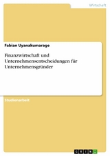 Finanzwirtschaft und Unternehmensentscheidungen für Unternehmensgründer - Fabian Uyanakumarage