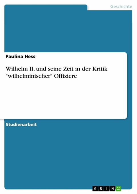 Wilhelm II. und seine Zeit  in der Kritik "wilhelminischer" Offiziere - Paulina Hess