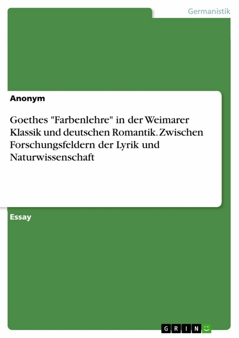 Goethes "Farbenlehre" in der Weimarer Klassik und deutschen Romantik. Zwischen Forschungsfeldern der Lyrik und Naturwissenschaft