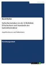 Sicherheitsrisiken in der E-Mobilität. IT-Sicherheit und Standards der Ladeinfrastruktur - David Koller