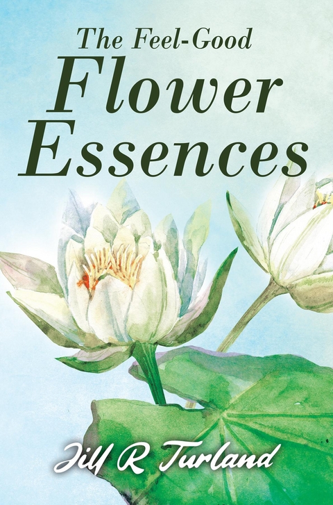 The 'Feel Good' Flower Essences - Jill  R. Turland