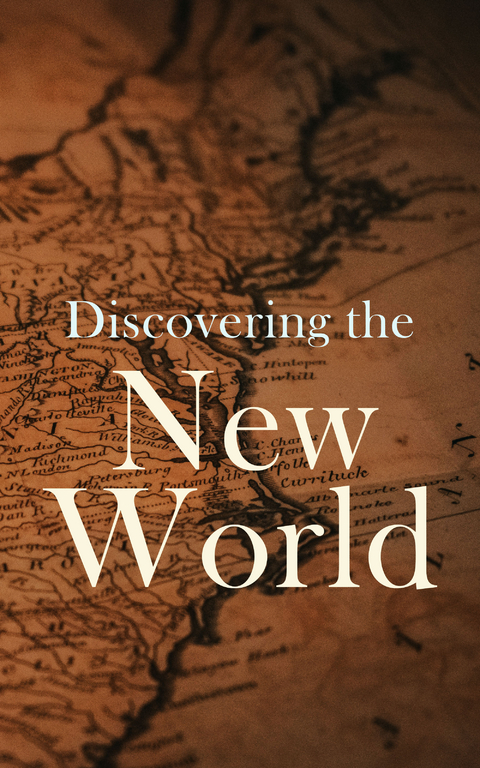 Discovering the New World - Julius E. Olson, Edward Everett Hale, Elizabeth Hodges, Frederick A. Ober, Stephen Leacock, Charles W. Colby, Thomas A. Janvier