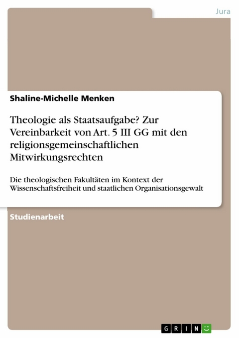 Theologie als Staatsaufgabe? Zur Vereinbarkeit von Art. 5 III GG mit den religionsgemeinschaftlichen Mitwirkungsrechten - Shaline-Michelle Menken