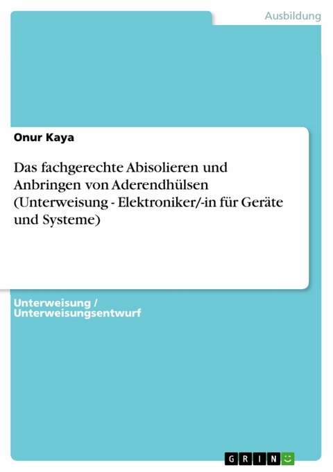 Das fachgerechte Abisolieren und Anbringen von Aderendhülsen (Unterweisung - Elektroniker/-in für Geräte und Systeme) - Onur Kaya