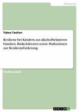 Resilienz bei Kindern aus alkoholbelasteten Familien. Risikofaktoren sowie Maßnahmen zur Resilienzförderung - Tabea Taulien