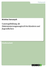 Ganztagsbildung als Diskriminierungsausgleich bei Kindern und Jugendlichen - Kristina Varvarych