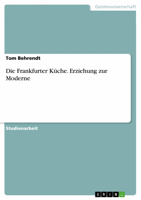 Die Frankfurter Küche. Erziehung zur Moderne - Tom Behrendt