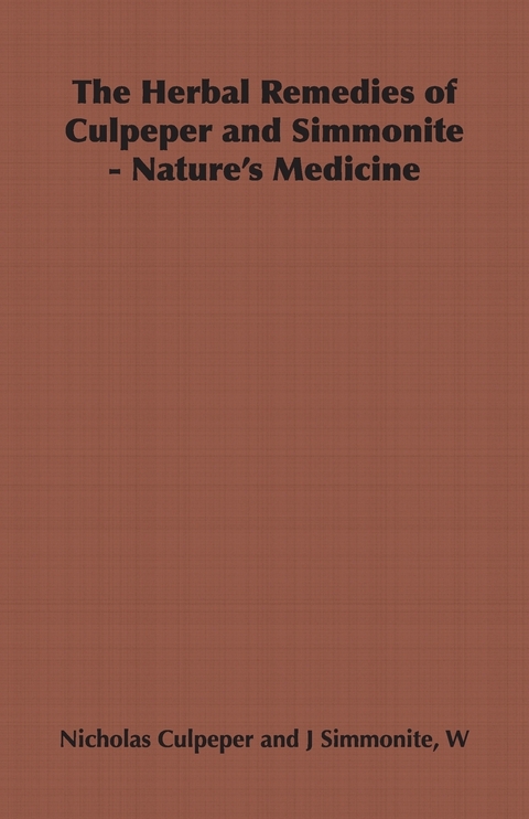 The Herbal Remedies of Culpeper and Simmonite - Nature's Medicine - Nicholas Culpeper, W. J. Simmonite