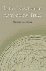 Is the Newtonian Astronomy True? - William Carpenter