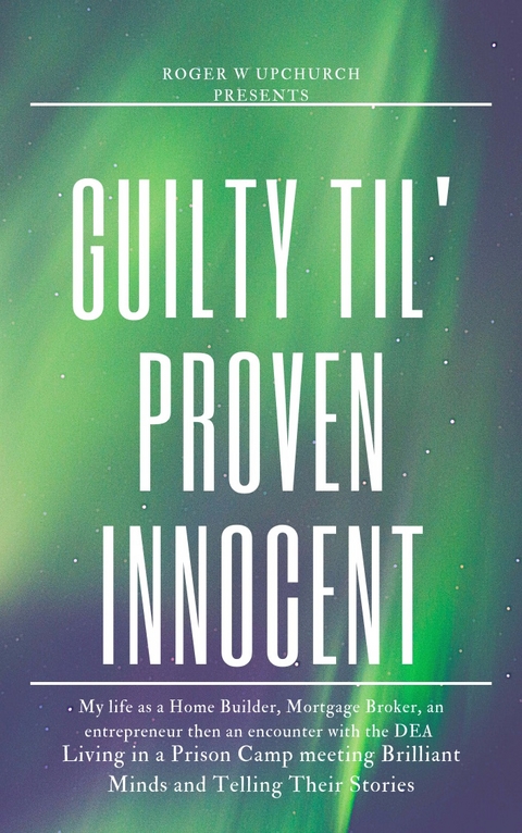 Guilty Til' Proven Innocent -  Roger W Upchurch