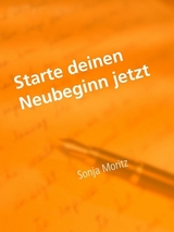 Starte deinen Neubeginn jetzt - Sonja Moritz