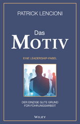 Das Motiv: Der einzige gute Grund für Führungsarbeit - eine Leadership-Fabel - Patrick M. Lencioni