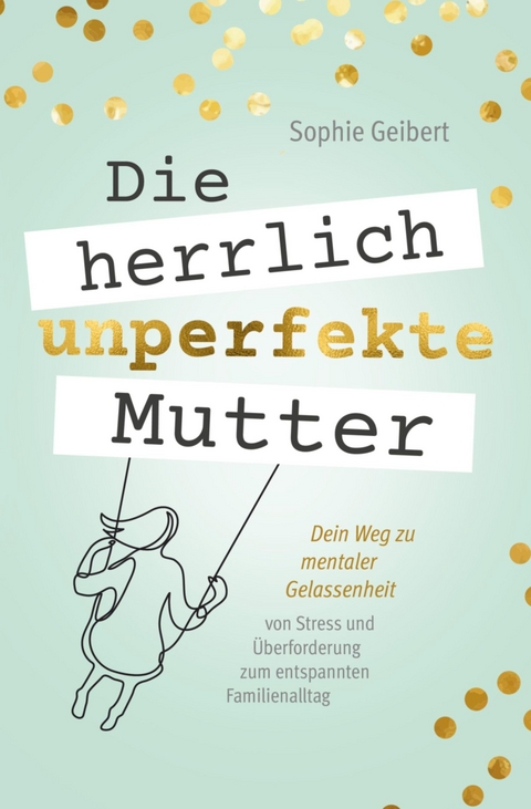 Die herrlich unperfekte Mutter - Sophie Geibert