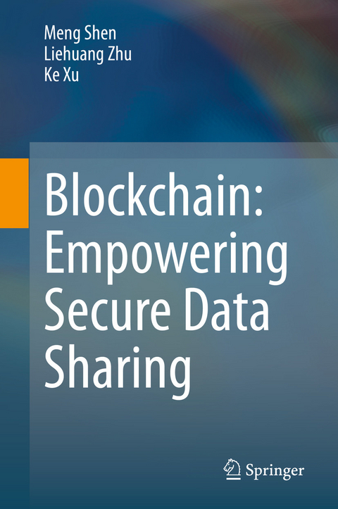 Blockchain: Empowering Secure Data Sharing - Meng Shen, Liehuang Zhu, Ke Xu