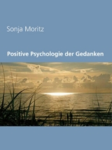 Positive Psychologie der Gedanken - Sonja Moritz