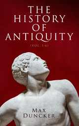 The History of Antiquity (Vol. 1-6) - Max Duncker