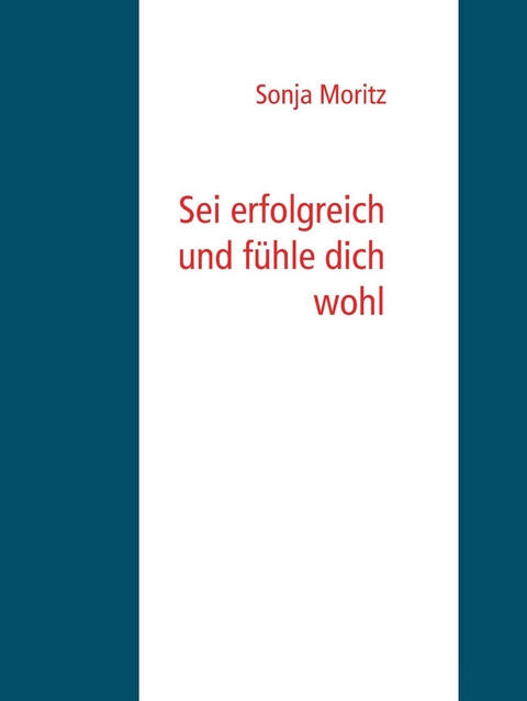 Sei erfolgreich und fühle dich wohl - Sonja Moritz