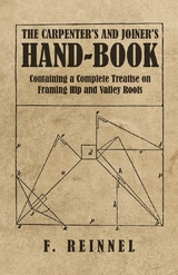 Carpenter's and Joiner's Hand-Book - Containing a Complete Treatise on Framing Hip and Valley Roofs -  F. Reinnel