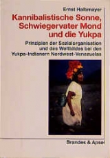 Kannibalistische Sonne, Schwiegervater Mond und die Yukpa - Ernst Halbmayer