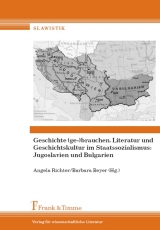 Geschichte (ge-)brauchen. Literatur und Geschichtskultur im Staatssoz.: Jugoslavien und Bulgarien - 