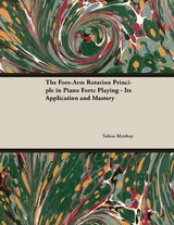 The Fore-Arm Rotation Principle in Piano Forte Playing - Its Application and Mastery - Tobias Matthay