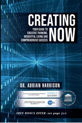 Creating Now : Your Guide to Creative Thinking, Insightful Living and Comprehensive Success -  Dr. Adrian Harisson