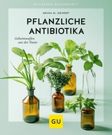 Pflanzliche Antibiotika -  Aruna M. Siewert