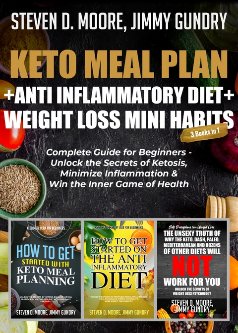 Keto Meal Plan + Anti Inflammatory Diet + Weight Loss Mini Habits: 3 Books in 1 - Steven D. Moore, Jimmy Gundry