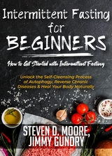 Intermittent Fasting for Beginners - How to Get Started with Intermittent Fasting - Steven D. Moore, Jimmy Gundry