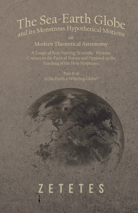 The Sea-Earth Globe and its Monstrous Hypothetical Motions; or Modern Theoretical Astronomy -  Zetetes