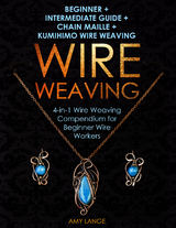 Wire Weaving: Beginner + Intermediate Guide + Chain Maille + Kumihimo Wire Weaving - Amy Lange