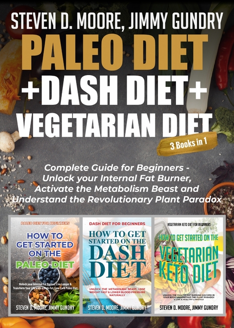 Paleo Diet + Dash Diet + Vegetarian Diet: 3 Books in 1 - Steven D. Moore, Jimmy Gundry