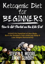 Ketogenic Diet for Beginners - How to Get Started on the Keto Diet - Steven D. Moore, Jimmy Gundry