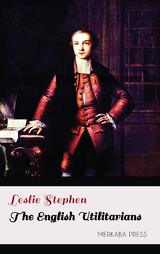 The English Utilitarians - Leslie Stephen