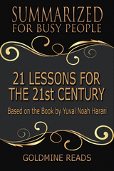 21 Lessons for the 21st Century - Summarized for Busy People - Goldmine Reads