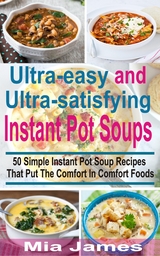 Ultra-easy and Ultra-satisfying Instant Pot Soups - Mia James