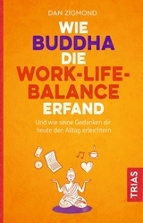 Wie Buddha die Work-Life-Balance erfand -  Dan Zigmond