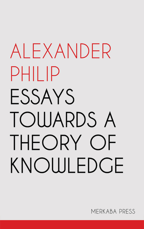 Essays Towards a Theory of Knowledge - Alexander Philip