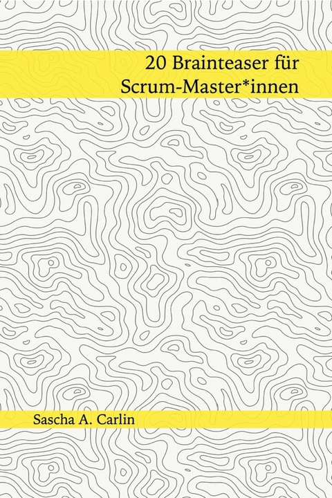 20 Brainteaser für Scrum-Masterinnen - Sascha A. Carlin