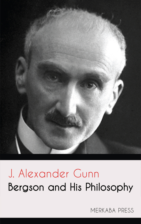 Bergson and his Philosophy - J. Alexander Gunn