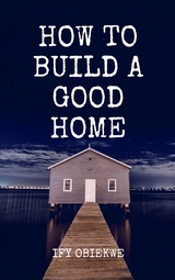 How To Build A Good Home - Ify Obiekwe