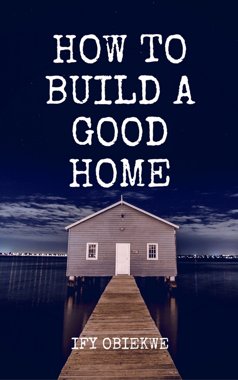 How To Build A Good Home - Ify Obiekwe