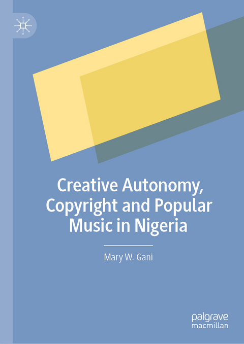 Creative Autonomy, Copyright and Popular Music in Nigeria - Mary W. Gani