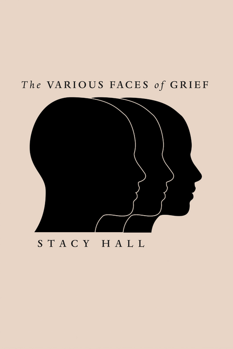 The Various Faces of Grief - Stacy Hall