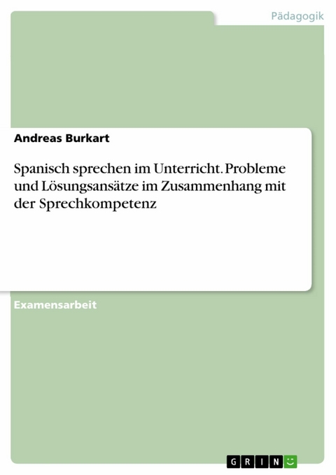 Spanisch sprechen im Unterricht. Probleme und Lösungsansätze im Zusammenhang mit der Sprechkompetenz - Andreas Burkart