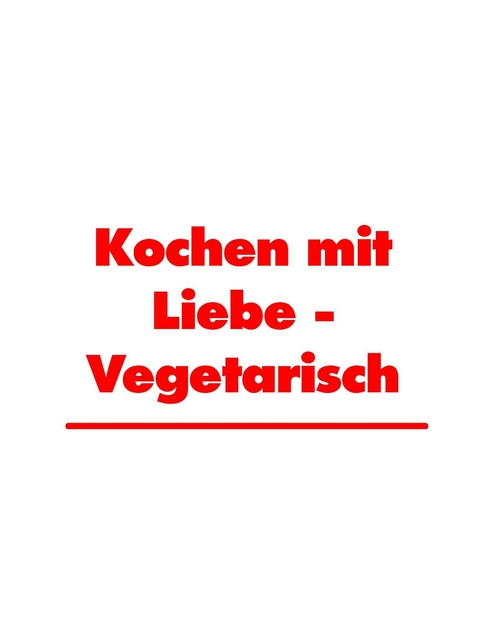 Kochen mit Liebe - Vegetarisch - Martha Küchenhoff