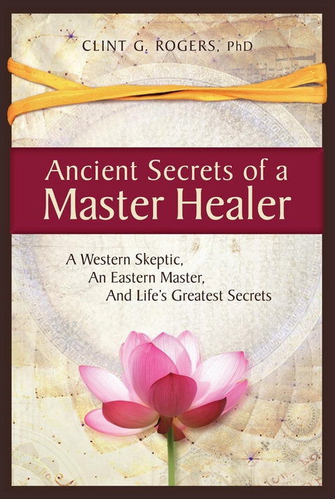 Ancient Secrets of a Master Healer -  Clint G. Rogers