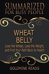 Wheat Belly - Summarized for Busy People - Goldmine Reads